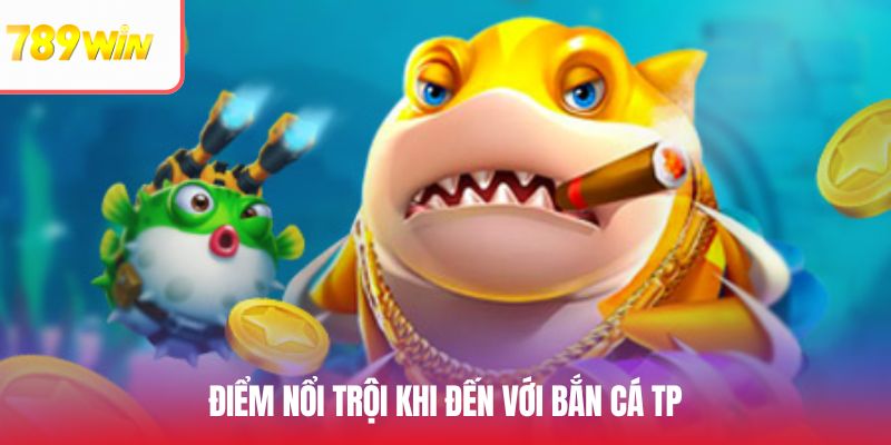 Điểm hấp dẫn khách hàng từ bắn cá tại sảnh TP