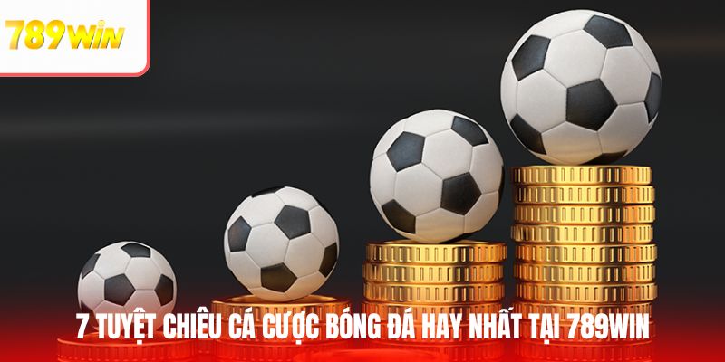 7 tuyệt chiêu cá cược bóng đá hay nhất
