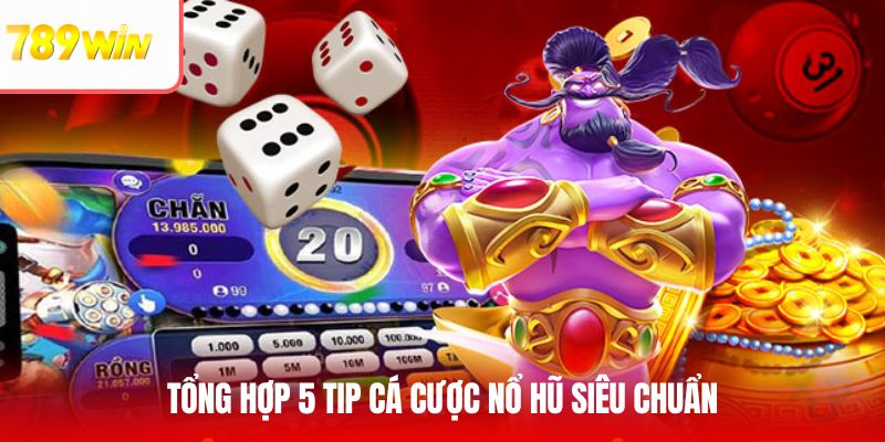 Tổng hợp 5 tip cá cược nổ hũ siêu chuẩn
