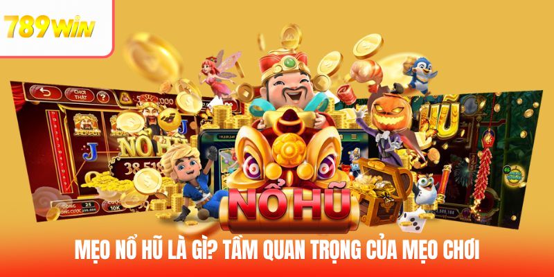 Mẹo nổ hũ là gì? Tầm quan trọng của mẹo chơi