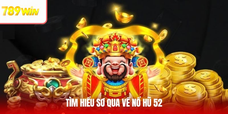 Tìm hiểu sơ qua về nổ hũ 52