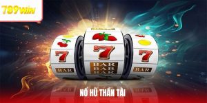 Nổ Hũ Thần Tài 789WIN - Bí Mật Quay Là Trúng Thưởng Lớn