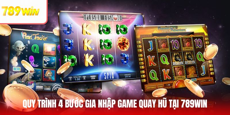 Quy trình 4 bước gia nhập game quay hũ