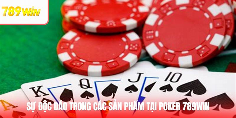 Sự độc đáo trong các sản phẩm Poker tại 789Win