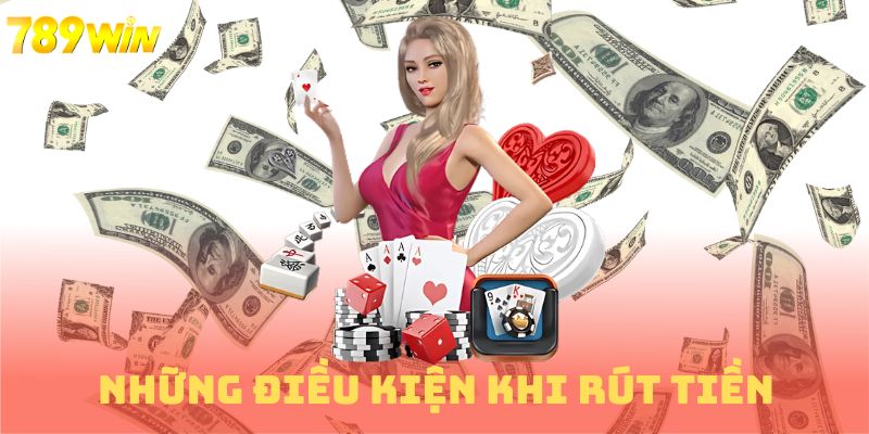 Những điều kiện bắt buộc khi thực hiện quy trình rút tiền