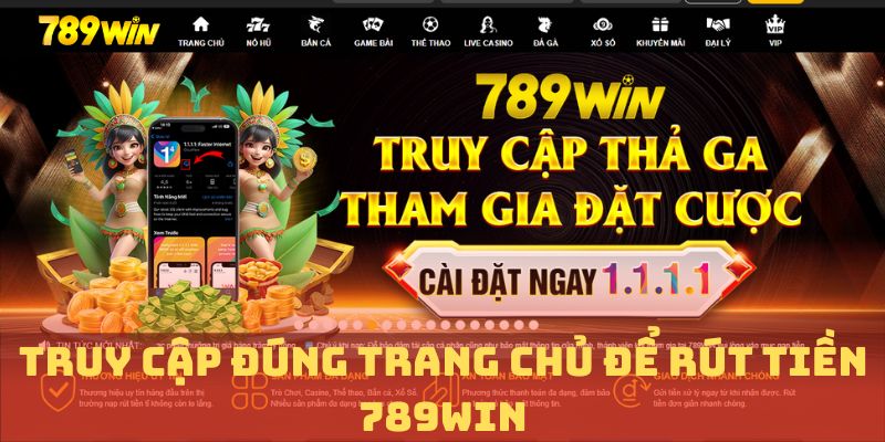 Truy cập đúng trang chủ để rút tiền 789WIN
