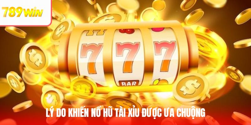 Lý do khiến nổ hũ tài xỉu được ưa chuộng